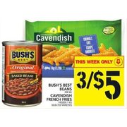 Bush's Best Beans or Cavendish French Fries - 3/$5.00